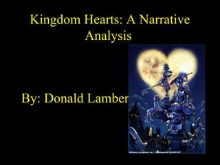 Kingdom Hearts: A Narrative
Analysis

By: Donald Lambert

 