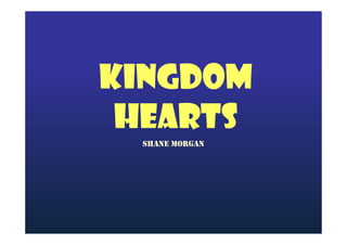 Kingdom
Hearts
SHANE MORGAN

 