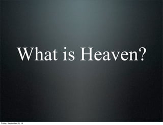 What is Heaven?
Friday, September 26, 14
 
