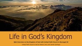 Life in God’s Kingdom
Q&A Interview on the Kingdom of God with United Faith Church in Barnegat NJ
United Faith Church is led by Pastors Jerry and Janeth Santiago.
 