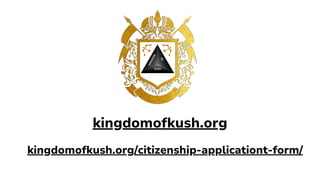 kingdomofkush.org
kingdomofkush.org/citizenship-applicationt-form/
 