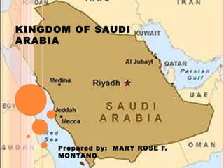 KINGDOM OF SAUDI
ARABIA
Prepared by: MARY ROSE F.
MONTANO
 