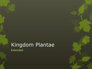Kingdom Plantae
Extended
 