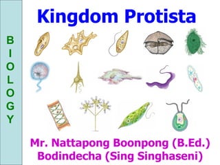 Kingdom Protista Mr. Nattapong Boonpong (B.Ed.) Bodindecha (Sing Singhaseni) B I O L O G Y 
