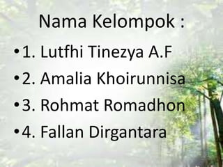 Nama Kelompok :
•1. Lutfhi Tinezya A.F
•2. Amalia Khoirunnisa
•3. Rohmat Romadhon
•4. Fallan Dirgantara

 