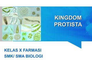 KINGDOMKINGDOM
PROTISTAPROTISTA
KELAS X FARMASI
SMK/ SMA BIOLOGI
 