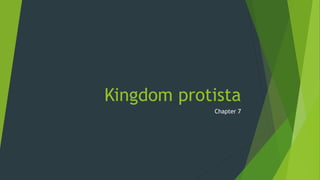 Kingdom protista
Chapter 7
 