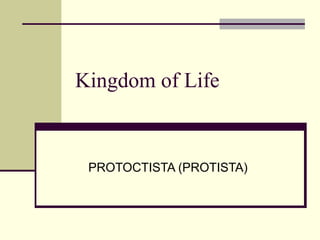 Kingdom of Life
PROTOCTISTA (PROTISTA)
 