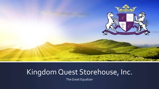 Kingdom Quest Storehouse, Inc.
The Great Equalizer
 