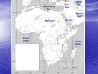 Nile River
Mediterranean
Sea
Red Sea
Black
Sea
Caspian
Sea
Persian
Gulf
Indian
Ocean
Atlantic
Ocean
 