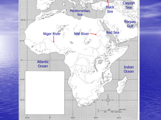 Nile River
Mediterranean
Sea
Red Sea
Black
Sea
Caspian
Sea
Persian
Gulf
Indian
Ocean
Atlantic
Ocean
Niger River
 