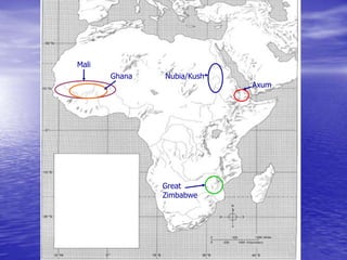 Nubia/Kush
Axum
Great
Zimbabwe
Mali
Ghana
 