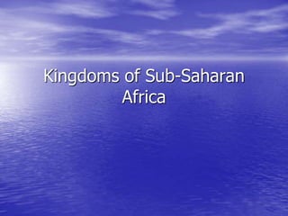 Kingdoms of Sub-Saharan
Africa
 