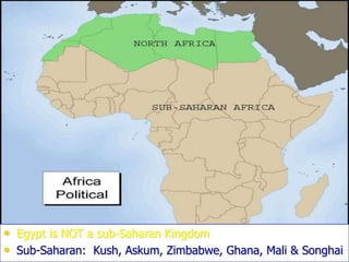 • Egypt is NOT a sub-Saharan Kingdom
• Sub-Saharan: Kush, Askum, Zimbabwe, Ghana, Mali & Songhai
 