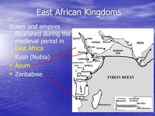 East African Kingdoms
States and empires
flourished during the
medieval period in
East Africa
• Kush (Nubia)
• Axum
• Zimbabwe
 