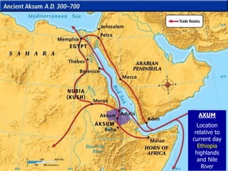 AXUM
Location
relative to
current day
Ethiopia
highlands
and Nile
River
 