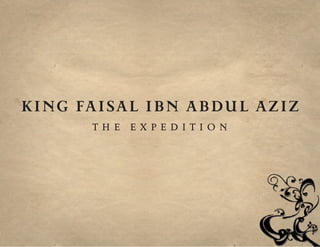 KING FAISAL IBN ABDUL AZIZ
the expedition

 