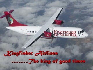 Kingfisher Airlines ……… .The king of good times 
