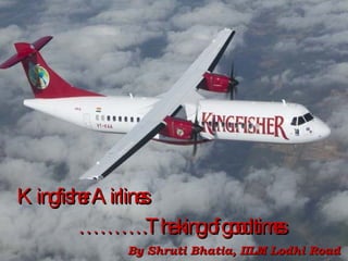 Kingfisher Airlines ……… .The king of good times By Shruti Bhatia, IILM Lodhi Road 