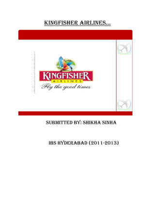 Kingfisher airlines…




SUBMITTED BY: SHIKHA SINHA



 IBS Hyderabad (2011-2013)
 