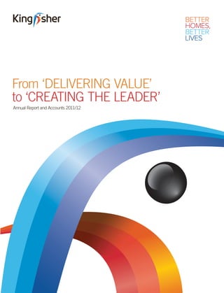 Annual Report and Accounts 2011/12
From ‘DELIVERING VALUE’
to ‘CREATING THE LEADER’
 