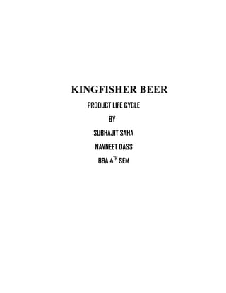 KINGFISHER BEER
  PRODUCT LIFE CYCLE
         BY
    SUBHAJIT SAHA
    NAVNEET DASS
     BBA 4TH SEM
 