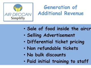 Generation of Additional RevenueSale of food inside the aircraftSelling AdvertisementDifferential ticket pricingNon refundable ticketsNo bulk discountsPaid initial training to staff