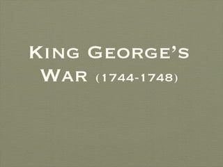 King George’s War  (1744-1748) 