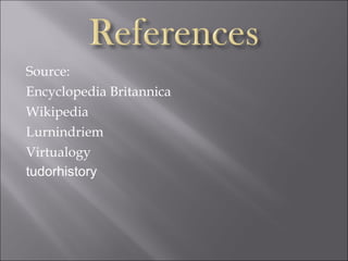 Source: Encyclopedia Britannica Wikipedia Lurnindriem Virtualogy tudorhistory 