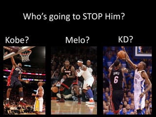 Who’s going to STOP Him?
Kobe? Melo? KD?
 
