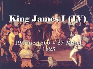 King James I (IV) 19 June 1566 – 27 March 1625 