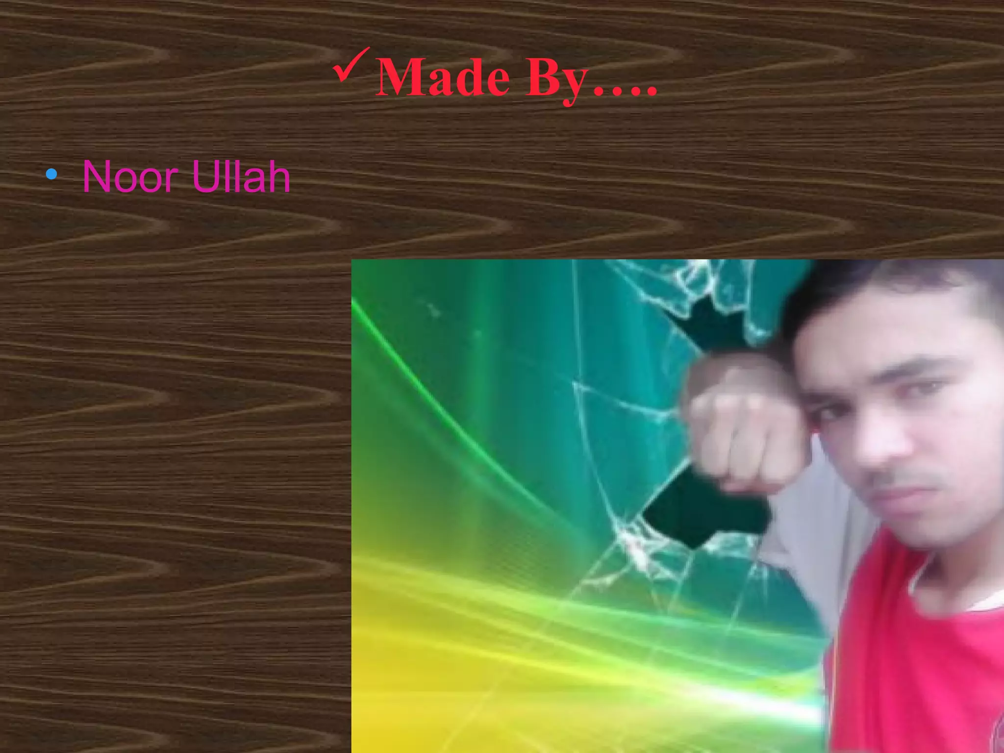 Made By….
• Noor Ullah
 