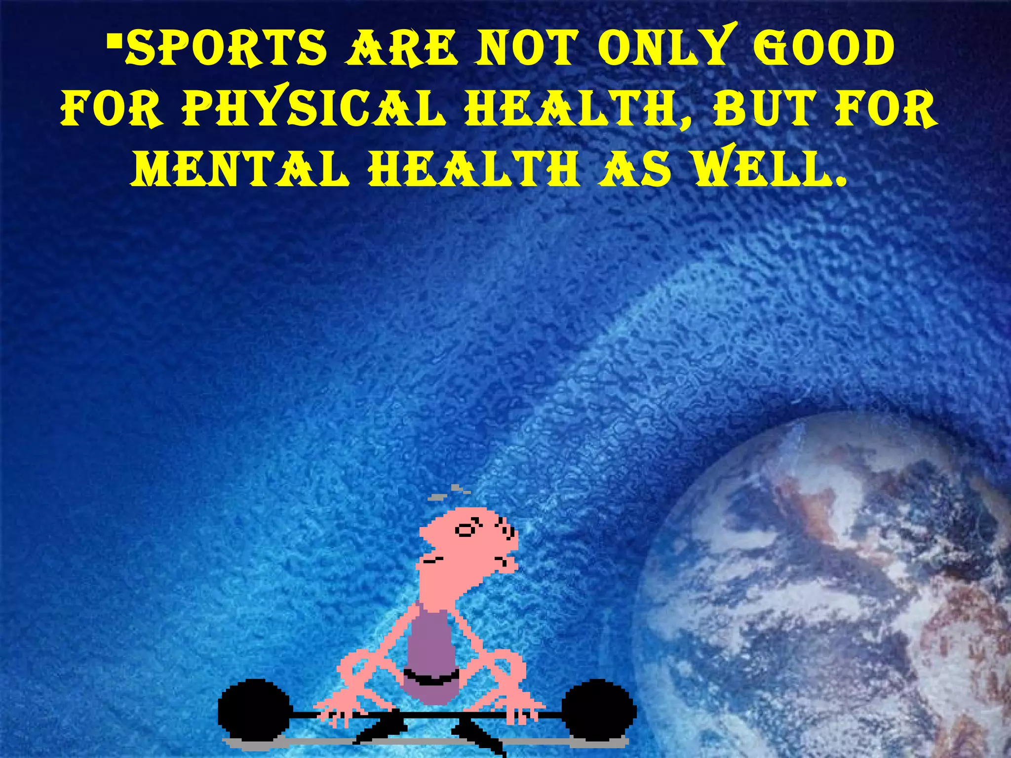 SportS are not only good
for phySical health, but for
mental health aS well.
 