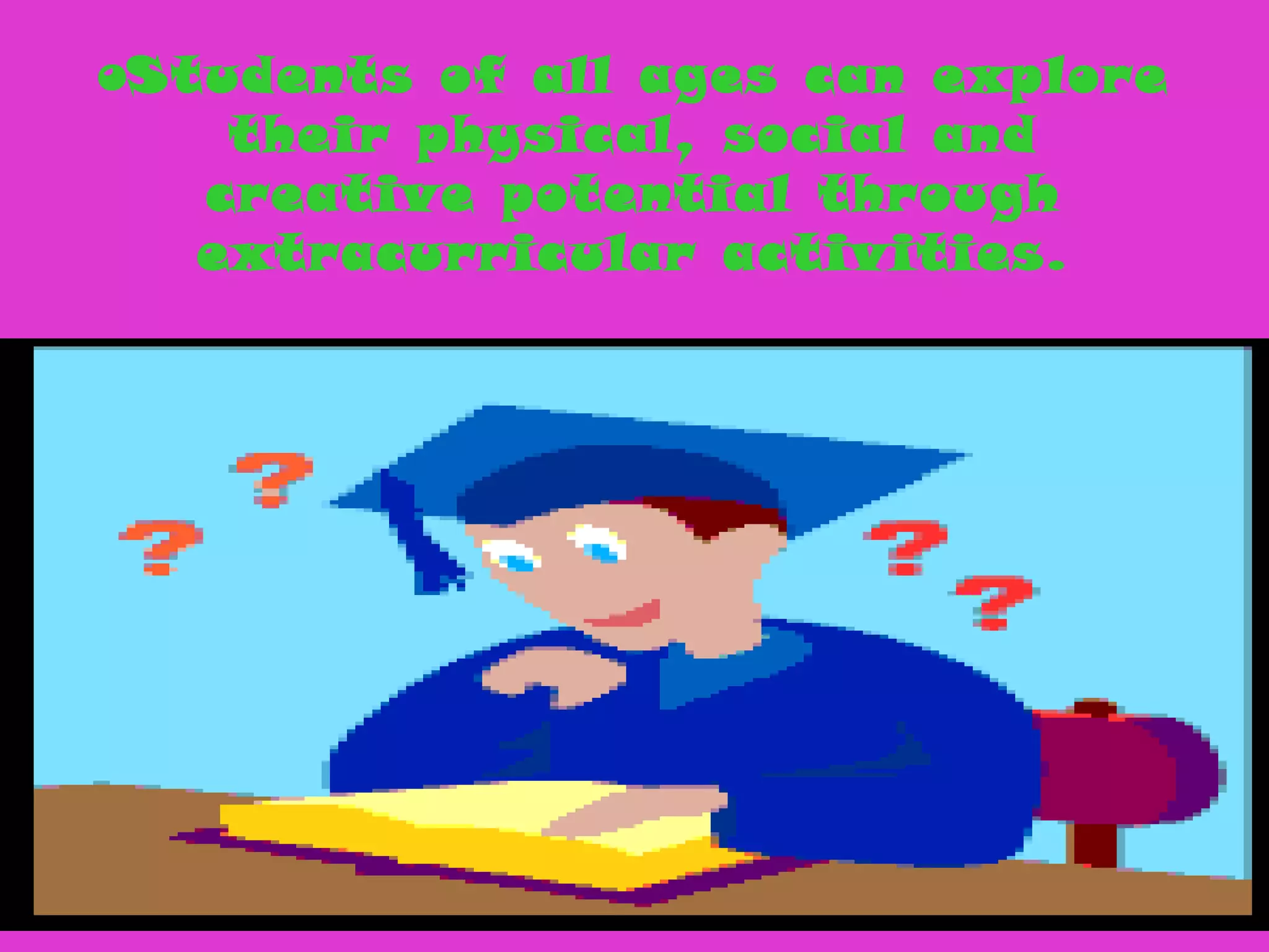 oStudents of all ages can explore
their physical, social and
creative potential through
extracurricular activities.
 