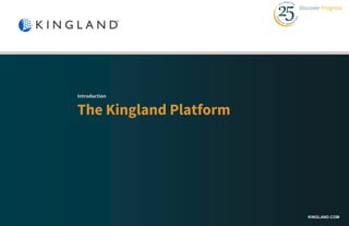 KINGLAND.COM
Introduction
The Kingland Platform
Discover Progress
 