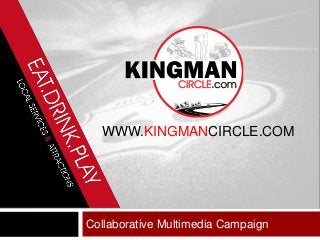 Collaborative Multimedia Campaign
WWW.KINGMANCIRCLE.COM
 