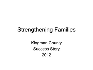 Strengthening Families

     Kingman County
      Success Story
          2012
 