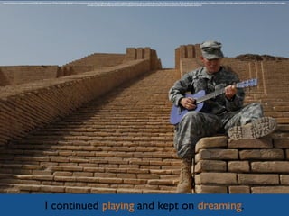 I continued playing and kept on dreaming.
https://www.ﬂickr.com/photos/dvids/4473851807/in/photolist-7PkEgZ-NNUMD-8BDfEM-7jGrJt-bNdUhk-8vyVmk-fMqUkT-8Ds4yn-8Dvav3-je55K7-jdZRa8-bzjfM9-bziZsG-je51eo-je53Nm-8bcyp2-7RkrEV-8vyVm2-8vyVke-7PGPUN-8RmkJ2-9xMXex-9xMXqn-7vWBGn-9xMXzX-9xMXNB-nh6BqM-ihkSM5-pDbD7f-952bTi-8NiLZt-a2TtZq-poSKkS-oJqE6h-
oHu6Sf-7cux8Z-8bcy7z-69SKm8-5FHakj-9xMX1M-gRazAF-bNdX6k-bNdWNa-bzjkiU-bNdYZR-bNdY4t-bA5QCQ-7E3U4g-bNZkax-bNZxM4
 