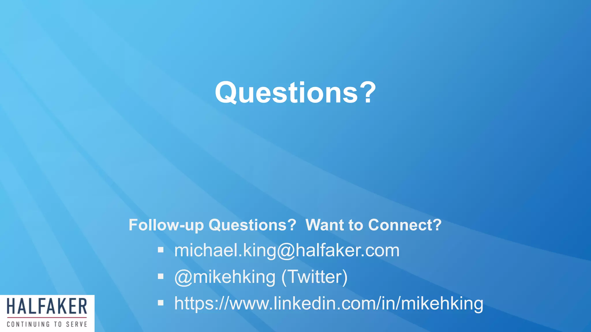 Questions?
Follow-up Questions? Want to Connect?
 michael.king@halfaker.com
 @mikehking (Twitter)
 https://www.linkedin.com/in/mikehking
 