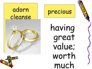 having great value; worth much precious adorn cleanse lifeless precious realm spoonful 