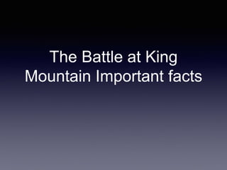 The Battle at King
Mountain Important facts
 
