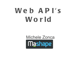 Web API's World

    Michele Zonca
 