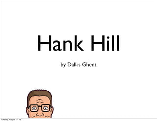 Hank Hill
by Dallas Ghent
Tuesday, August 27, 13
 