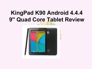 KingPad K90 Android 4.4.4
9'' Quad Core Tablet Review
 