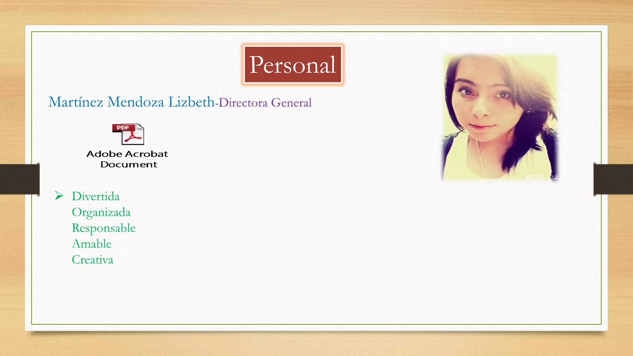 Personal
Martínez Mendoza Lizbeth-Directora General
 Divertida
Organizada
Responsable
Amable
Creativa
 