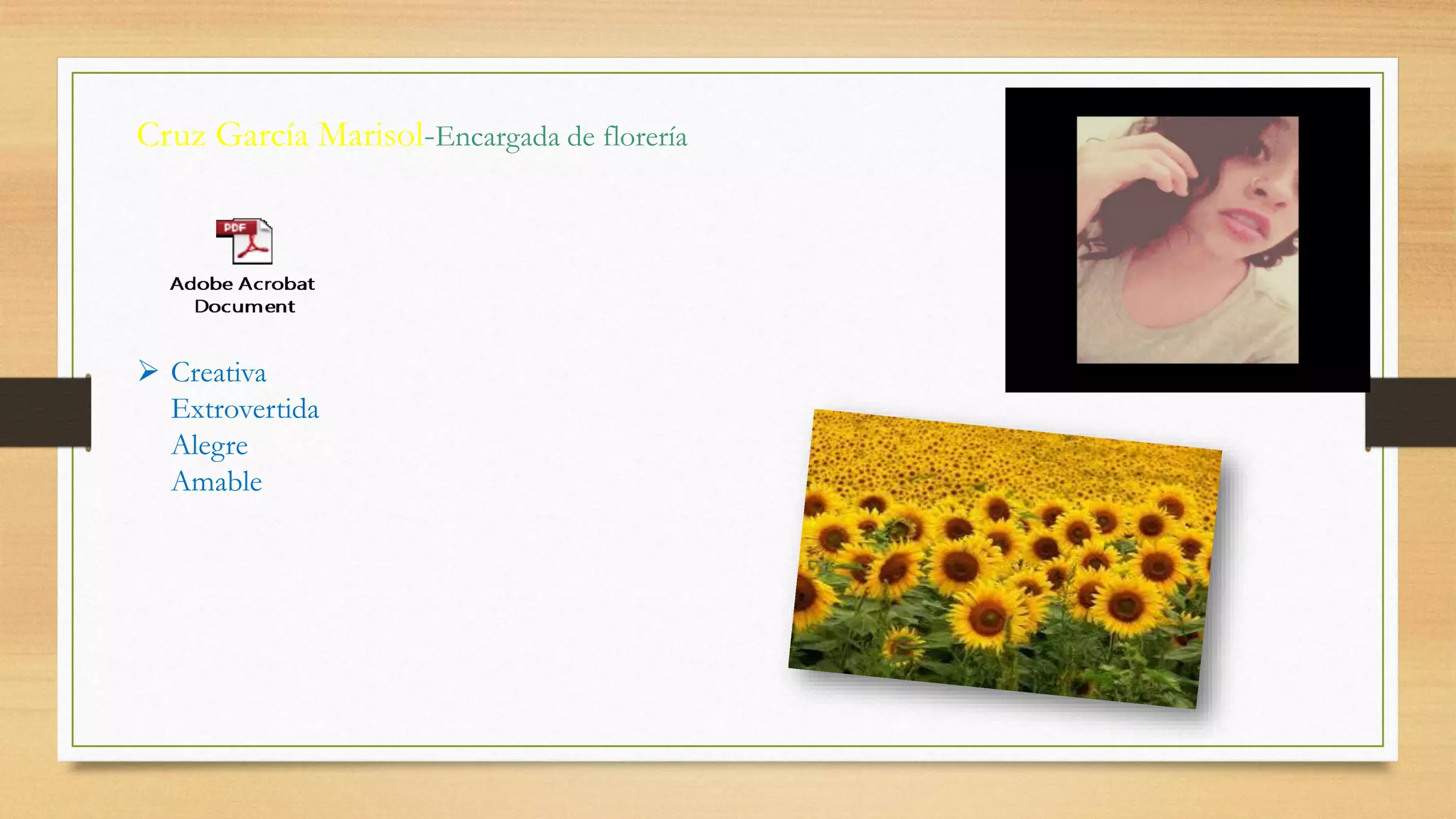 Cruz García Marisol-Encargada de florería
 Creativa
Extrovertida
Alegre
Amable
 