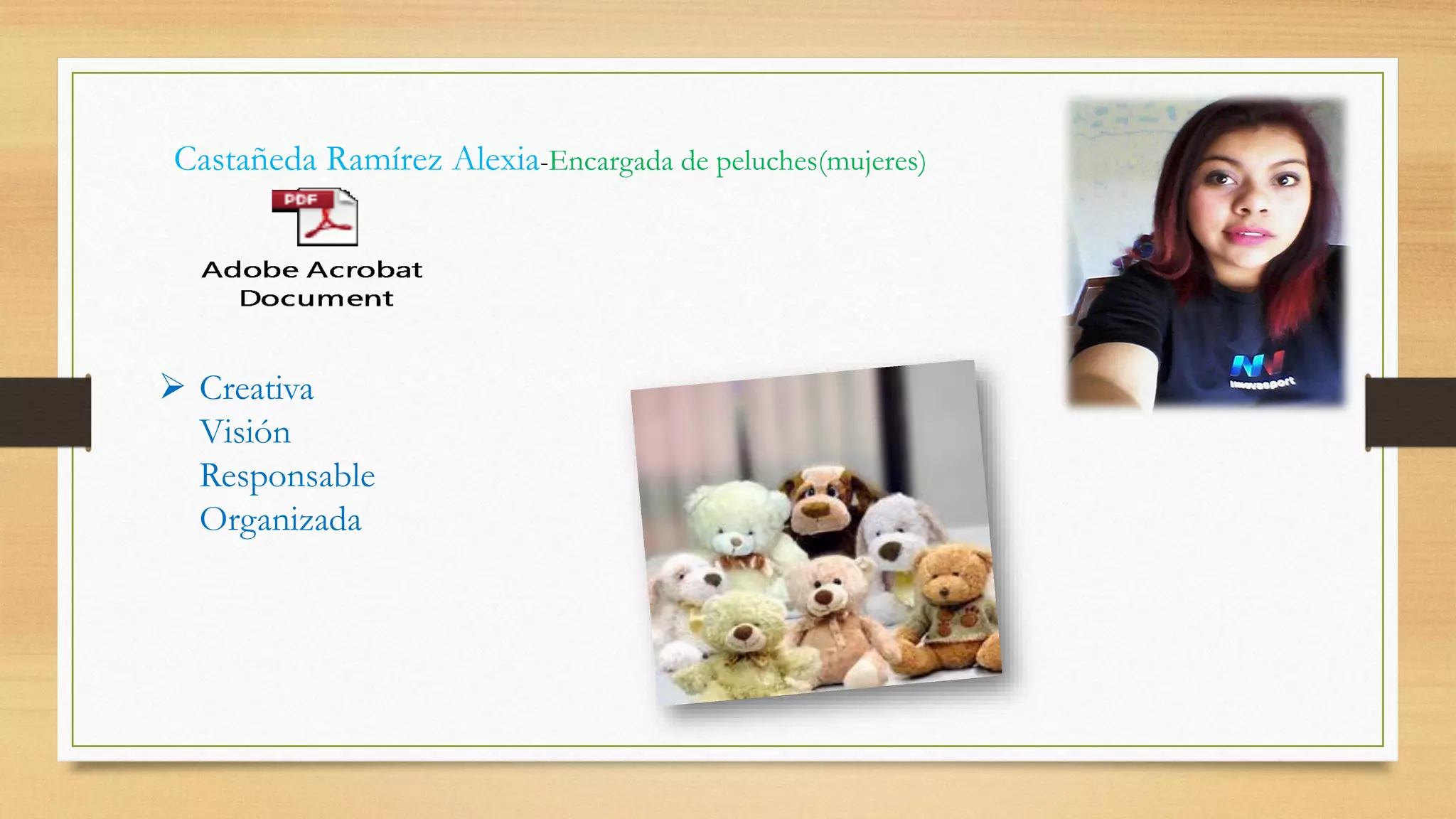 Castañeda Ramírez Alexia-Encargada de peluches(mujeres)
 Creativa
Visión
Responsable
Organizada
 