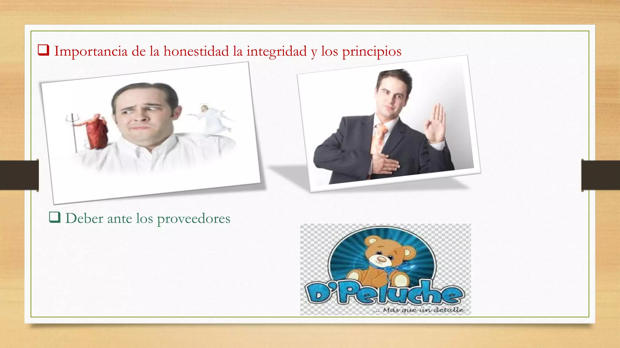  Importancia de la honestidad la integridad y los principios
 Deber ante los proveedores
 