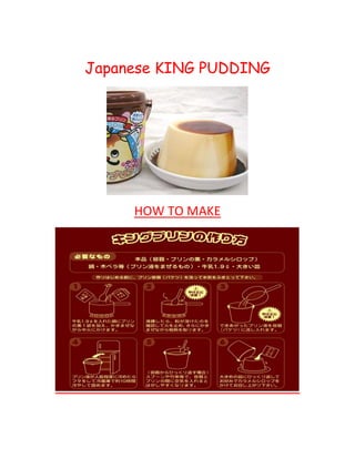 Japanese KING PUDDING

HOW TO MAKE

 