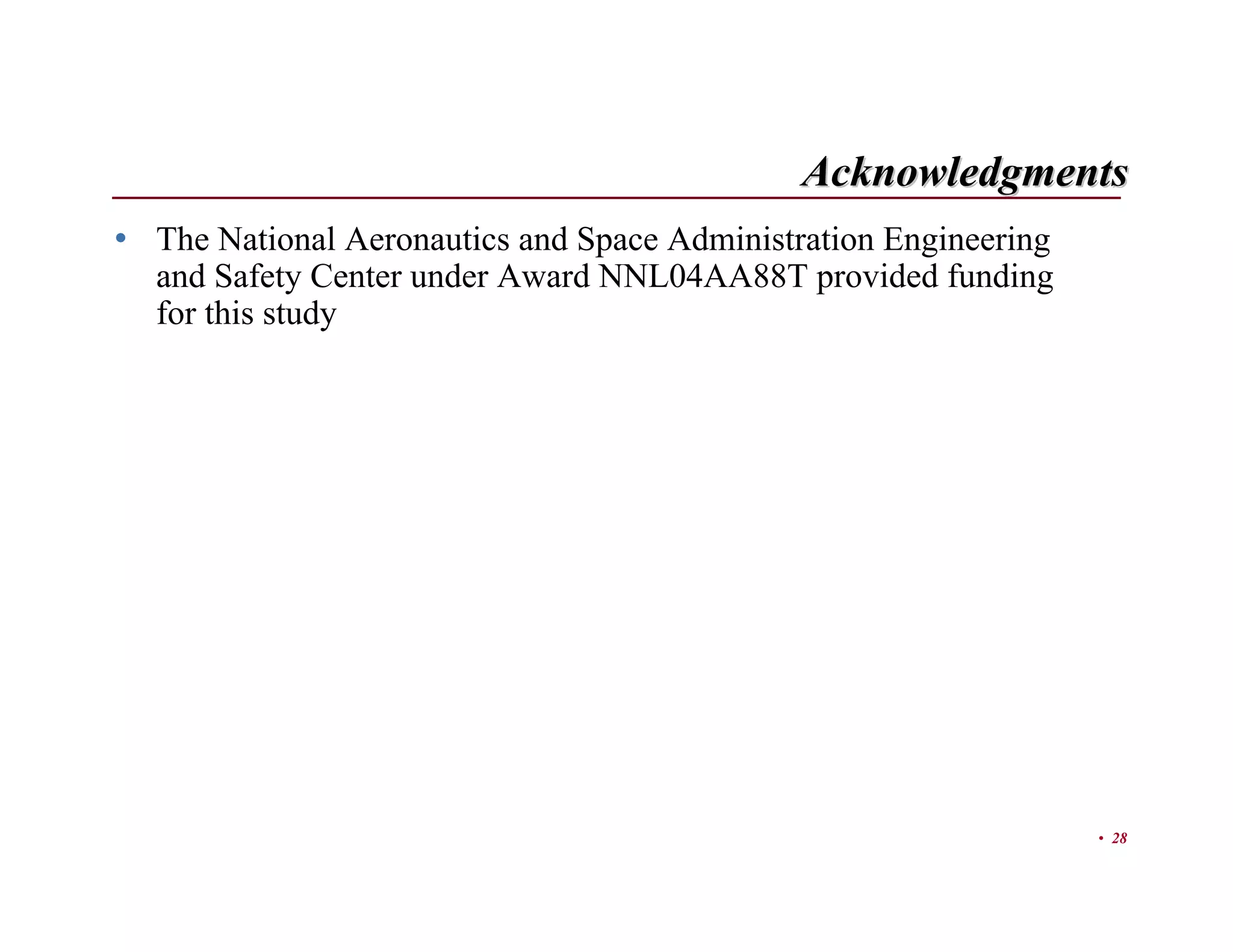 Acknowledgments
• The National Aeronautics and Space Administration Engineering
  and Safety Center under Award NNL04AA88T provided funding
  for this study




                                                                  • 28
 